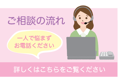 ご相談の流れ 一人で悩まずお電話ください 詳しくはこちらをご覧ください