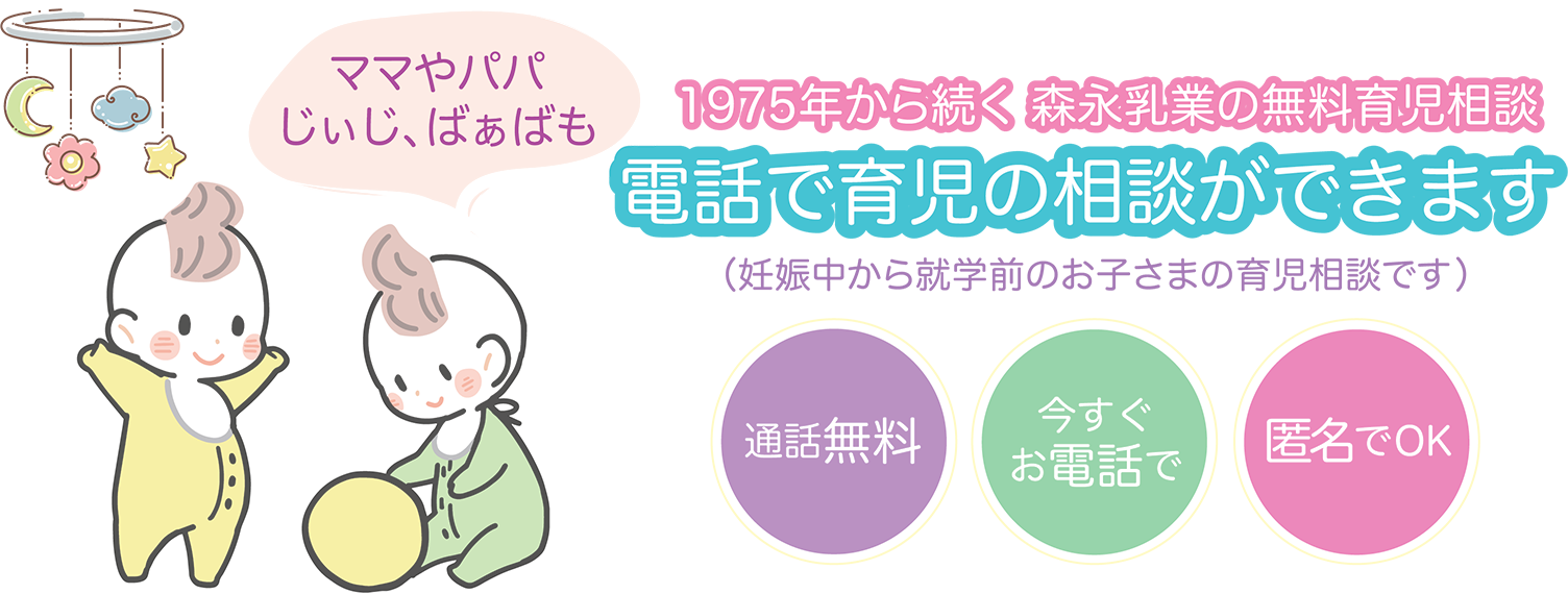 ママやパパ 1975年から続く 森永乳業の無料育児相談 電話で育児の相談ができます （妊娠中から就学前のお子さまの育児相談です） 通話無料 今すぐ 匿名でOK